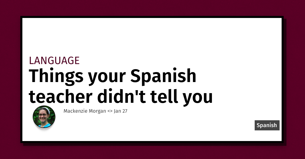 Things your Spanish teacher didn't tell you Mackenzie